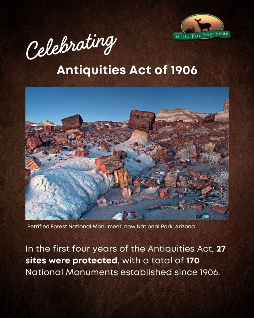 A brown background with the HFE logo upper right and a header that reads Celebrating Antiquities Act of 1906. There is a photo and label of the Petrified National Monument (now National Park), Arizona. Below the photo it says: In the first four years of the Antiquities Act, 27 sites were protected, with a total of 170 National Monuments established since 1906.