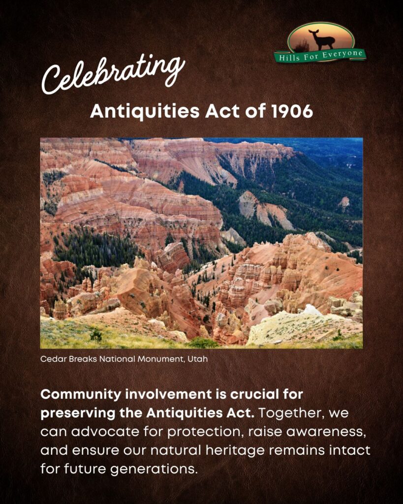 A brown background with the HFE logo upper right and a header that reads Celebrating Antiquities Act of 1906. There is a photo and label of the Cedar Breaks National Monument, Utah. Below the photo it says: Community involvement is crucial for preserving the Antiquities Act. Together, we can advocate for protection, raise awareness, and ensure our natural heritage remains intact for future generations.